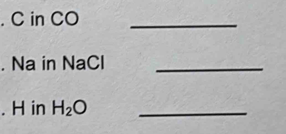 C in CO _ 
. Na in NaCl _ 
. H in H_2O _