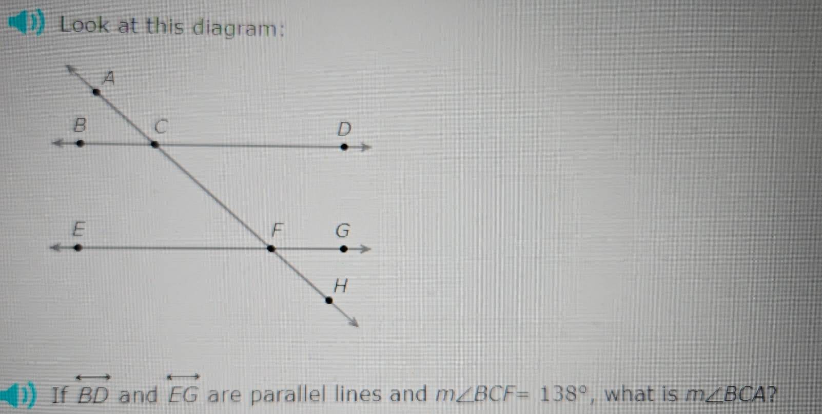 Look at this diagram: 
If overleftrightarrow BD and overleftrightarrow EG are parallel lines and m∠ BCF=138° , what is m∠ BCA