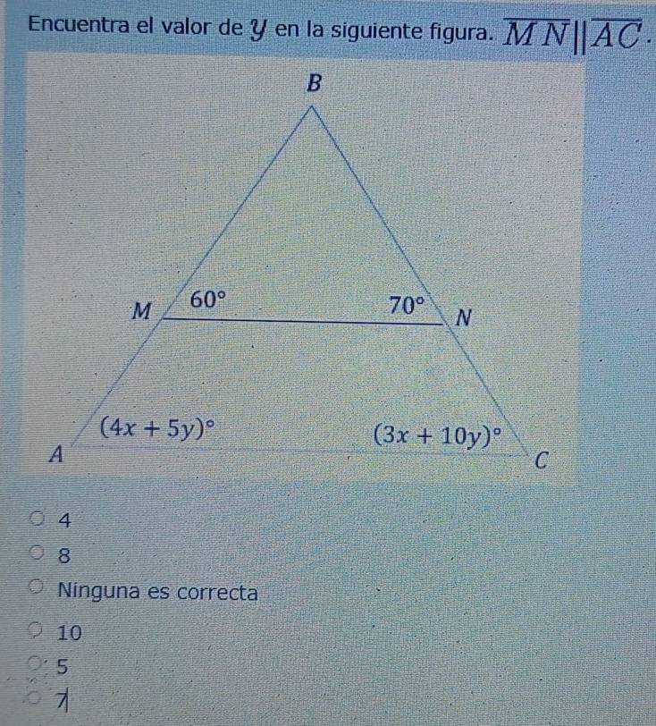 Encuentra el valor de Y en la siguiente figura. overline MN||overline AC·
8
Ninguna es correcta
10
5
7