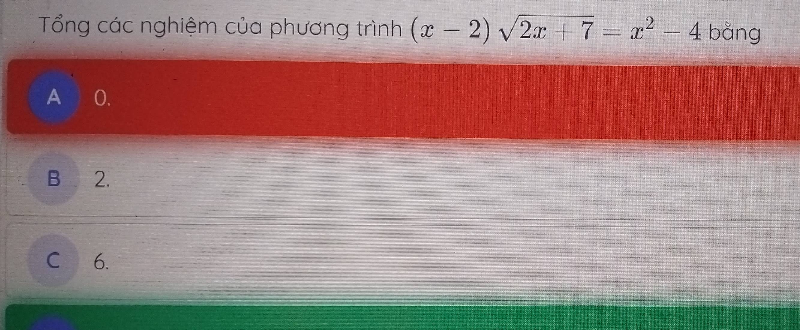 Tổng các nghiệm của phương trình (x-2)sqrt(2x+7)=x^2-4 bằng
A ) 0.
B 2.
C 6.