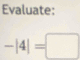 Evaluate:
-|4|=□