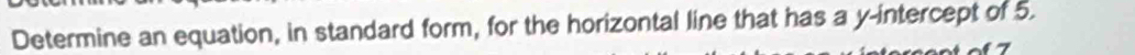 Determine an equation, in standard form, for the horizontal line that has a y-intercept of 5.