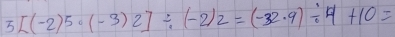 5[(-2)5· (-3)2]/ (-2)2=(-32· 9)/ 4+10=