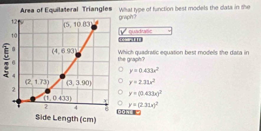 hat type of function best models the data in the
aph?
quadratic
MPLETE
hich quadratic equation best models the data in
e graph?
y=0.433x^2
y=2.31x^2
y=(0.433x)^2
y=(2.31x)^2
ONE