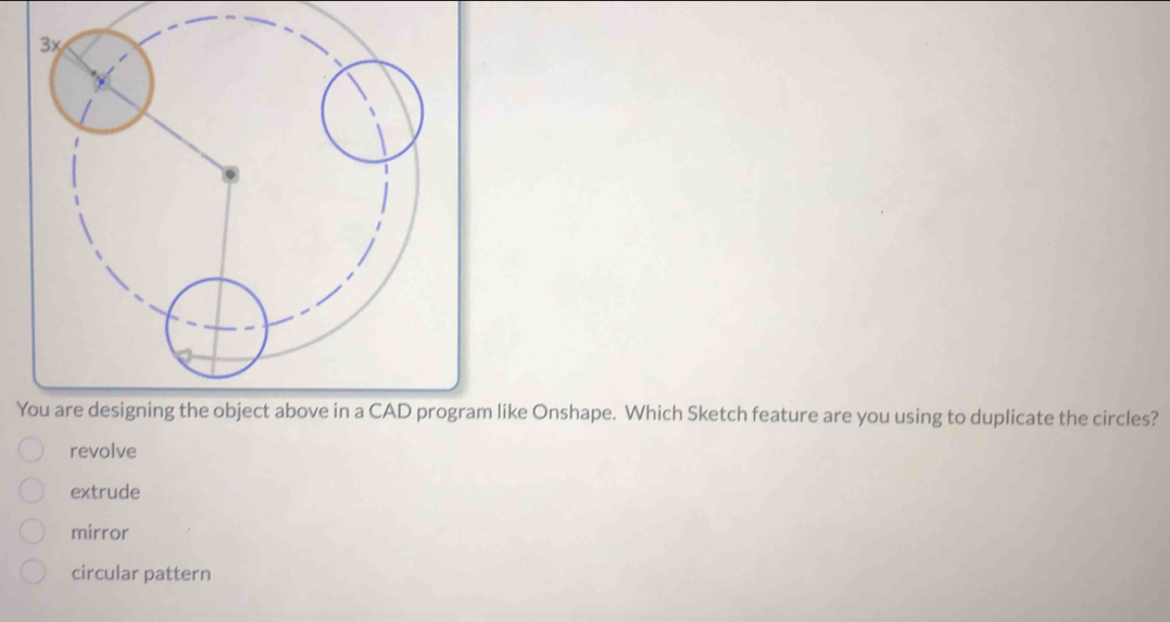 like Onshape. Which Sketch feature are you using to duplicate the circles?
revolve
extrude
mirror
circular pattern