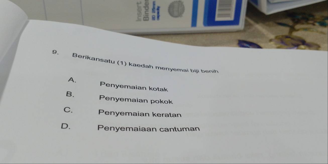 Berikansatu (1) kaedah menyemai biji benih
A.
Penyemaian kotak
B. Penyemaian pokok
C. Penyemaian keratan
D. Penyemaiaan cantuman