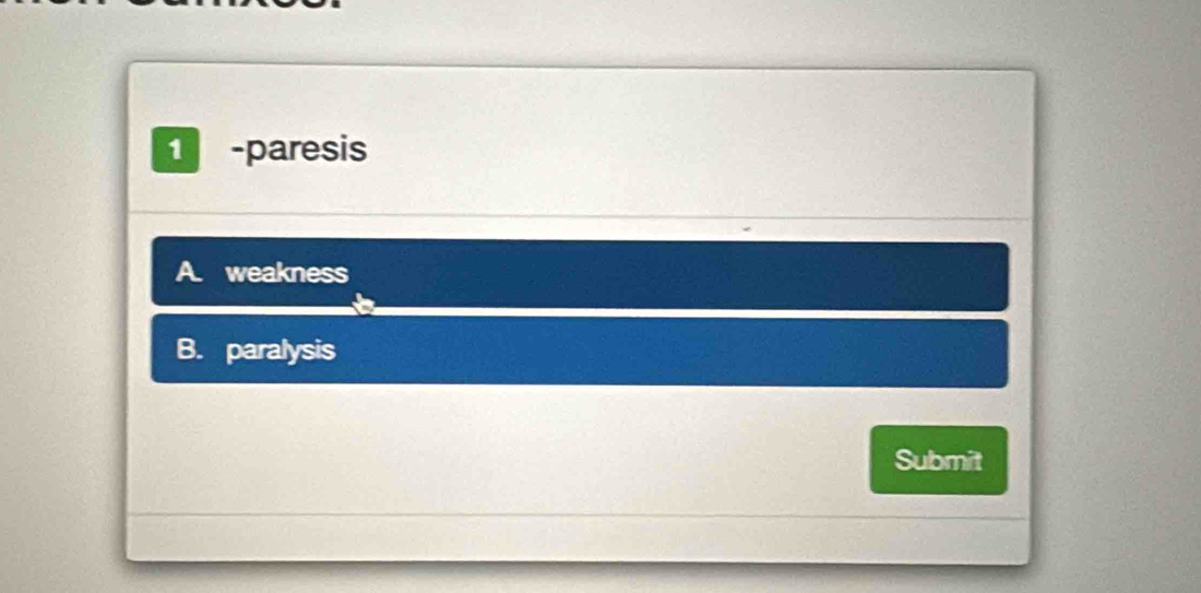 1 -paresis
A. weakness
B. paralysis
Submit