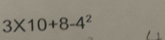 3* 10+8-4^2