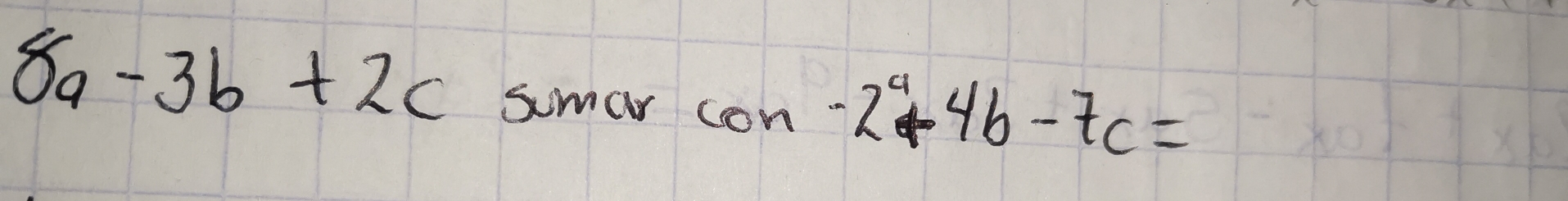 8a-3b+2c sumar con -2^a+4b-7c=