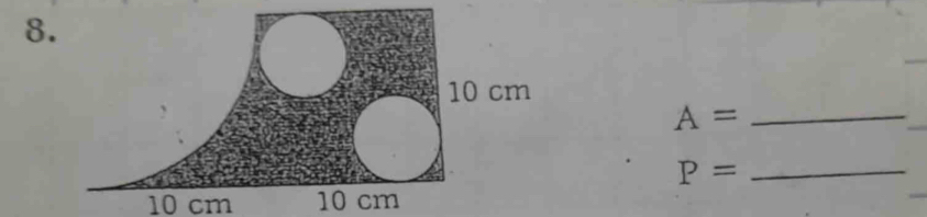 8
A= _
P= _
10 cm 10 cm