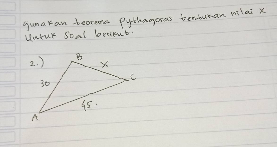 gunakan teorema Pythagoras tenturan hilai x
Untur Soal beritut.