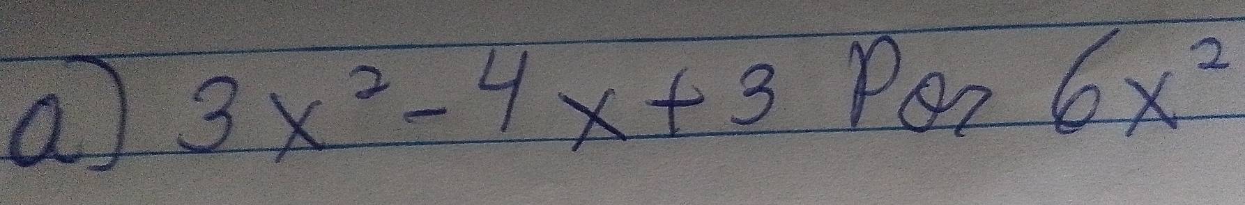 a 3x^2-4x+3
Pei 6x^2