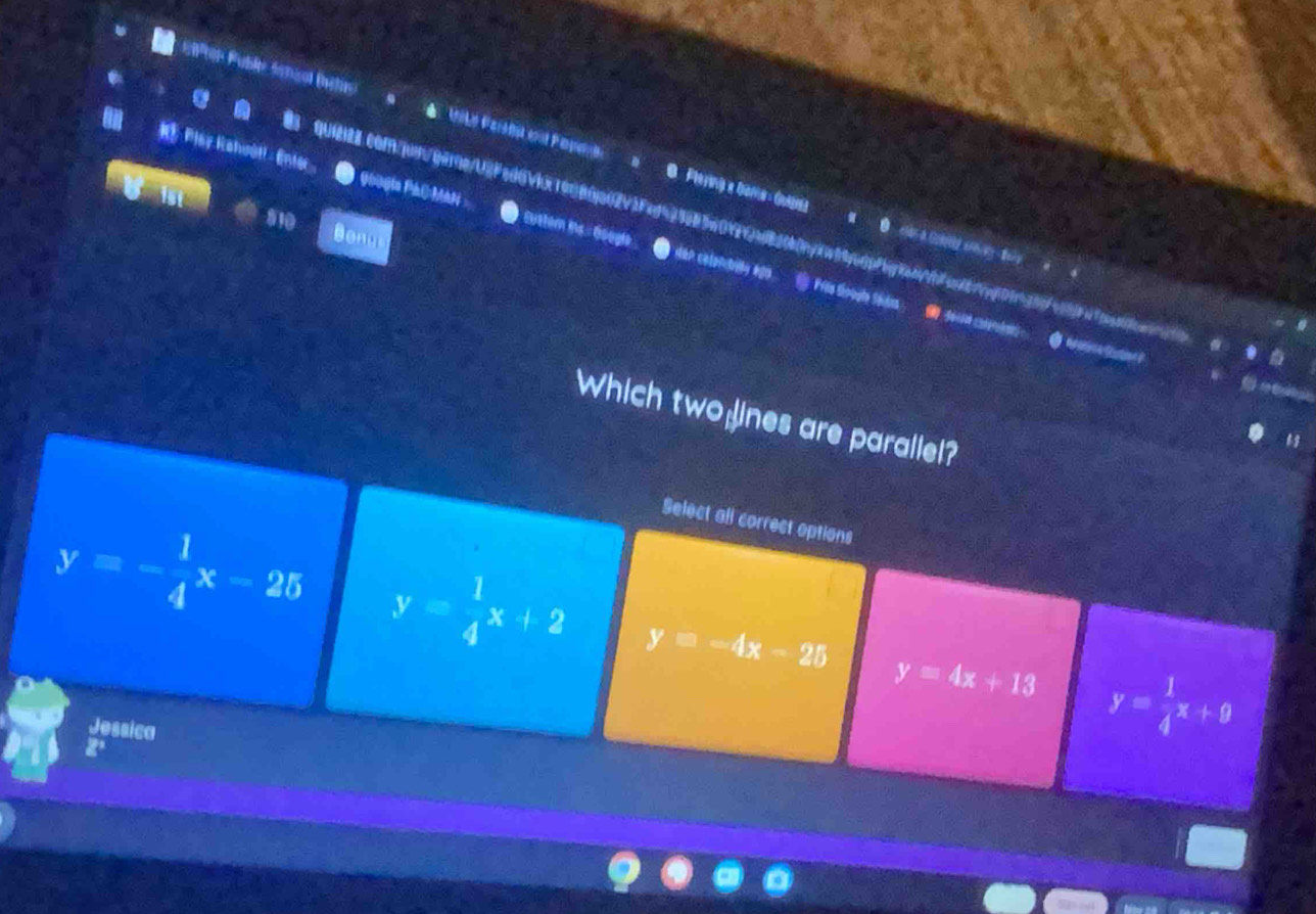 09on Puble Satiol (utis * Unlo Parétia ent Paperte O Pleynig e Gora- Gulánia
e quiis.com/jun/gare/UFed6Vi19086jc02V3Fed525285e0VPQ
# Play Kahwôtl - Enter googia PACMAN - Eustern ins= Goegt
1st 810
B o
● C ___ .
ian calontrie 429 Fim thougle Sédes 
btytwbqbd0bgten/bfaadbrpg!otgbbfaabjaataaailowar/
● ● 
Which two lines are parallel?
6
Select all correct options
y=- 1/4 x-25 y= 1/4 x+2 y=-4x-25 y=4x+13 y= 1/4 x+9
Jessica
z°