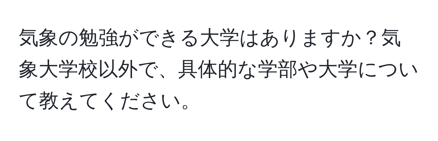 気象の勉強ができる大学はありますか？気象大学校以外で、具体的な学部や大学について教えてください。