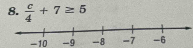  c/4 +7≥ 5
-10 -9