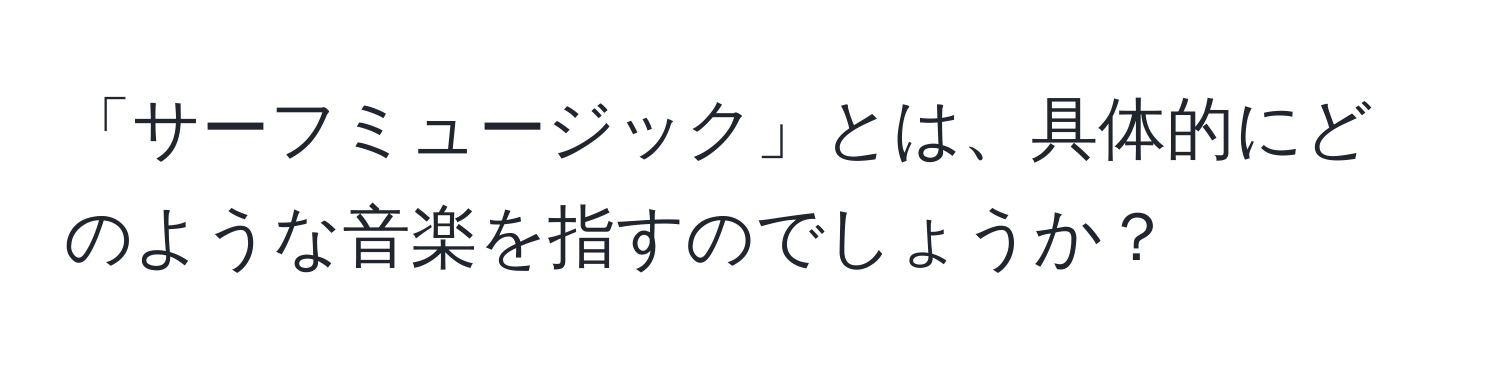 「サーフミュージック」とは、具体的にどのような音楽を指すのでしょうか？