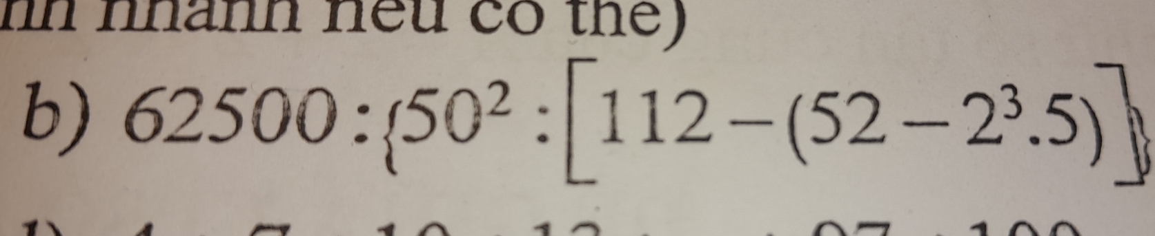 nn nhành nếu có the) 
b) 62500: 50^2:[112-(52-2^3.5)]