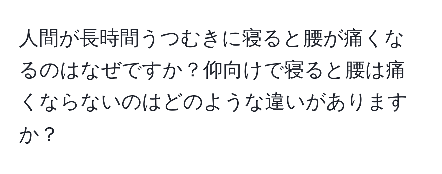 人間が長時間うつむきに寝ると腰が痛くなるのはなぜですか？仰向けで寝ると腰は痛くならないのはどのような違いがありますか？