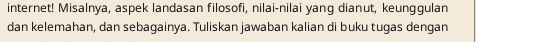 internet! Misalnya, aspek landasan filosofi, nilai-nilai yang dianut, keunggulan 
dan kelemahan, dan sebagainya. Tuliskan jawaban kalian di buku tugas dengan