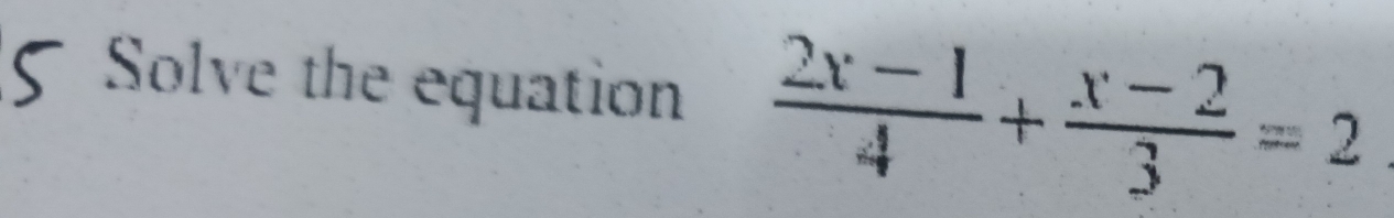 Solve the equation  (2x-1)/4 + (x-2)/3 =2