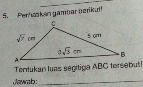 Perhatikan gambar berikut!
Tentukan luas segitiga ABC tersebut!
Jawab:_