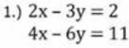 1.) 2x-3y=2
4x-6y=11