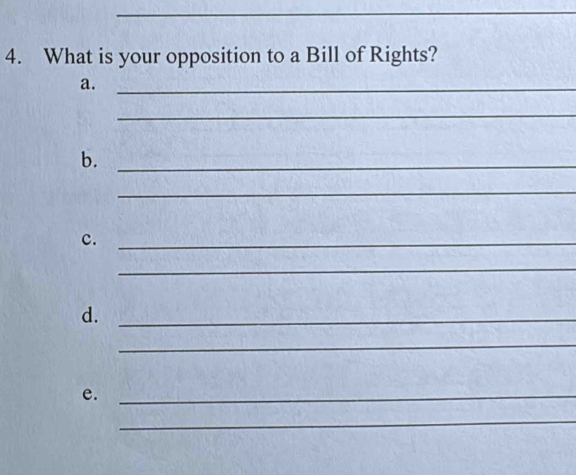 What is your opposition to a Bill of Rights? 
a._ 
_ 
b._ 
_ 
c._ 
_ 
d._ 
_ 
e._ 
_