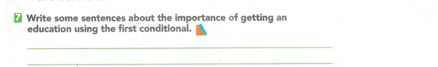 ₹ Write some sentences about the importance of getting an 
education using the first conditional. 
_ 
_