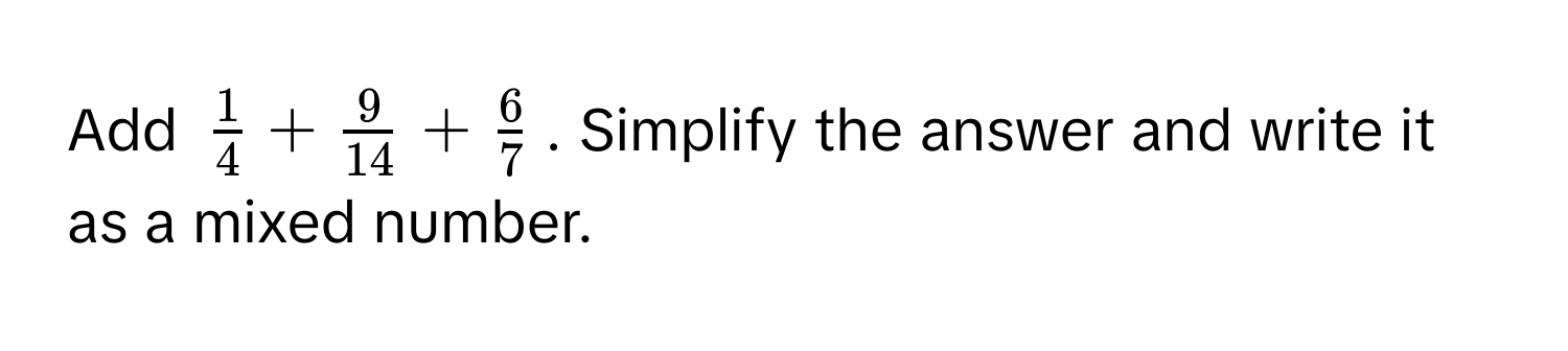 Add $ 1/4  +  9/14  +  6/7 $. Simplify the answer and write it as a mixed number.