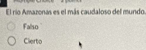 El rio Amazonas es el más caudaloso del mundo.
Falso
Cierto