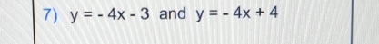 y=-4x-3 and y=-4x+4