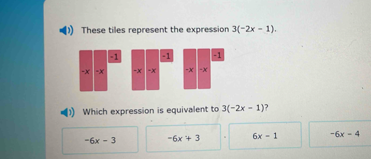 These tiles represent the expression 3(-2x-1). 
Which expression is equivalent to 3(-2x-1) 2
-6x-3
-6x+3
6x-1
-6x-4