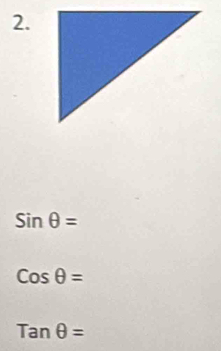 sin θ =
Cosθ =
tan θ =