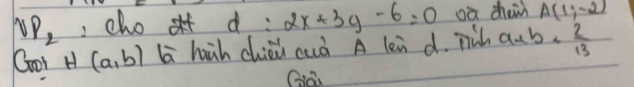 v_P_2 ,chof d : 2x+3y-6=0 oà zhei A(1,-2)
Cool H(a,b) l hūn chiòù cuò A len d. Tih a+b+ 2/13 