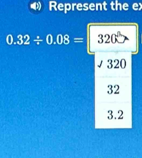 Represent the ex
0.32/ 0.08=3203
320
32
3.2