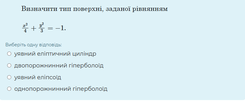 Визначиαίταиατίиίπια πоверхні, заданої рівнянням
 x^2/4 + y^2/3 =-1. 
Виберίть одну відповідь:
уявний еліптичний циліндр
двоπорожнинний глерболοῖд
уявний еліпсоїд
однолорожнинний гіперболоίд