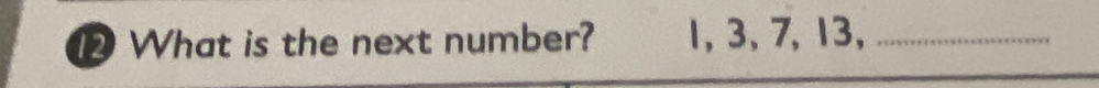 What is the next number? 1, 3, 7, 13,_