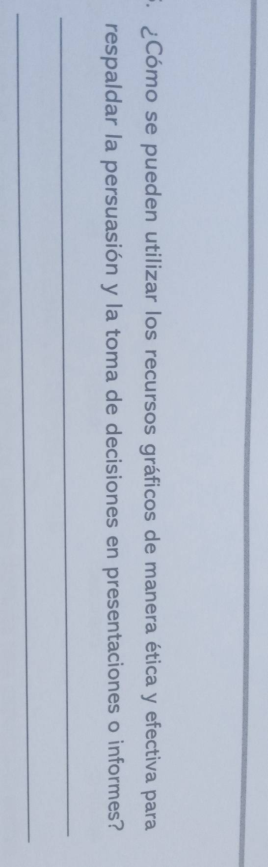 Cómo se pueden utilizar los recursos gráficos de manera ética y efectiva para 
respaldar la persuasión y la toma de decisiones en presentaciones o informes? 
_ 
_