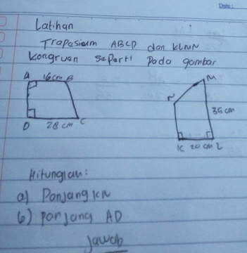 Latihan 
Trapasiom ABCP dan KlmN
kongruan sPart Pada gambar 

Hitungan: 
Q) Panjang Kn
( ) parjang AD
Jawob