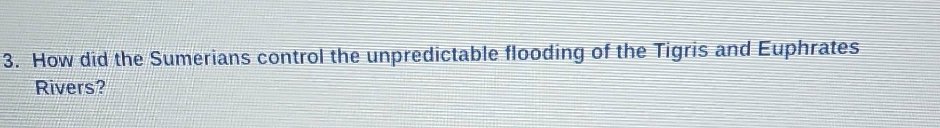 How did the Sumerians control the unpredictable flooding of the Tigris and Euphrates 
Rivers?