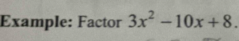 Example: Factor 3x^2-10x+8.