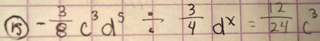 1 - 3/8 c^3d^5/  3/4 d^x= 12/24 c^3