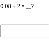 0.08/ 2= _?