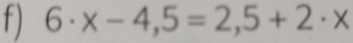 ) 6· x-4,5=2,5+2· x