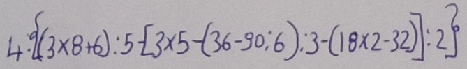 4. (3* 8+6):5[3* 5-(36-90:6):3-(18* 2-32)]:2
⊥