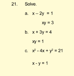 Solve. 
a. x-2y=1
xy=3
b. x+3y=4
xy=1
C. x^2-4x+y^2=21
x-y=1