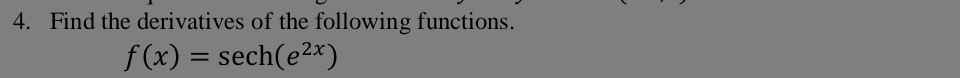 Find the derivatives of the following functions.
f(x)=sec h(e^(2x))