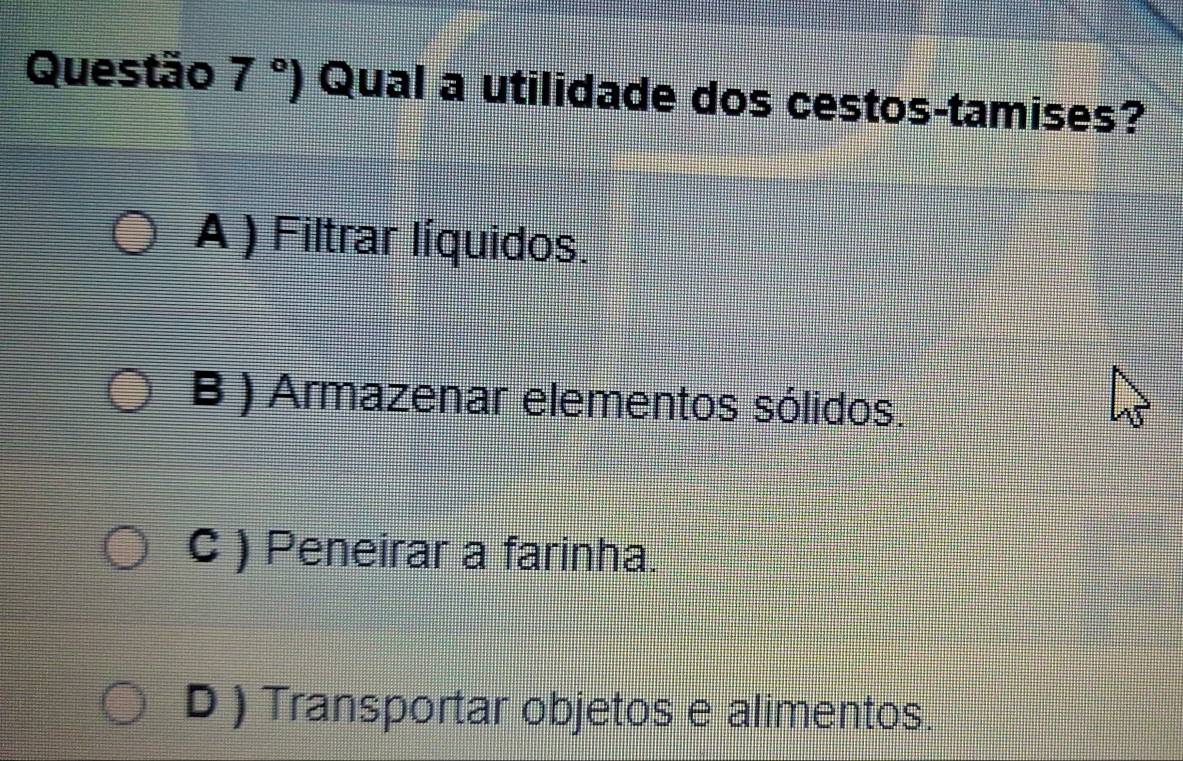 °) Qual a utilidade dos cestos-tamises?
A ) Filtrar líquidos.
B ) Armazenar elementos sólidos.
C ) Peneirar a farinha.
D ) Transportar objetos e alimentos.