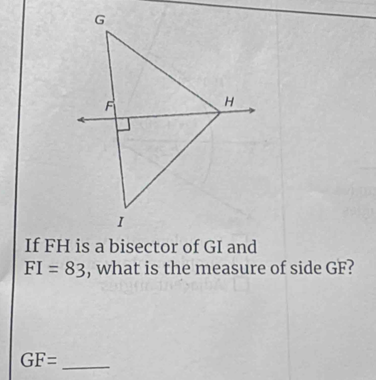 FI=83 , what is the measure of side GF?
GF= _