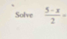 Solve  (5-x)/2 =